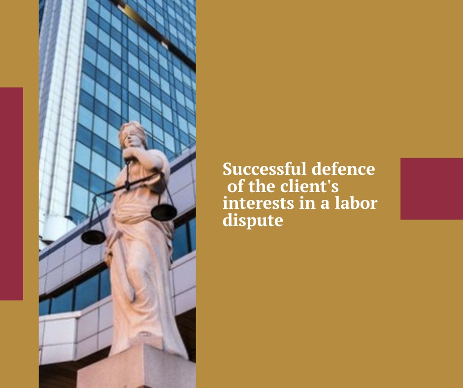 Successful defence of the client’s interests in a labor dispute