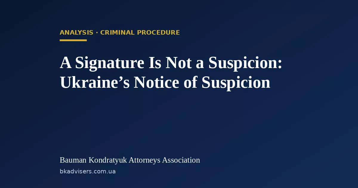 A Signature Is Not a Suspicion: Ukraine's notice of suspicion explained — Bauman Kondratyuk Attorneys Association
