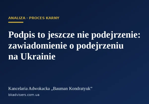 Podpis to jeszcze nie podejrzenie: co właściciele firm, politycy i menedżerowie powinni wiedzieć o zawiadomieniu o podejrzeniu na Ukrainie